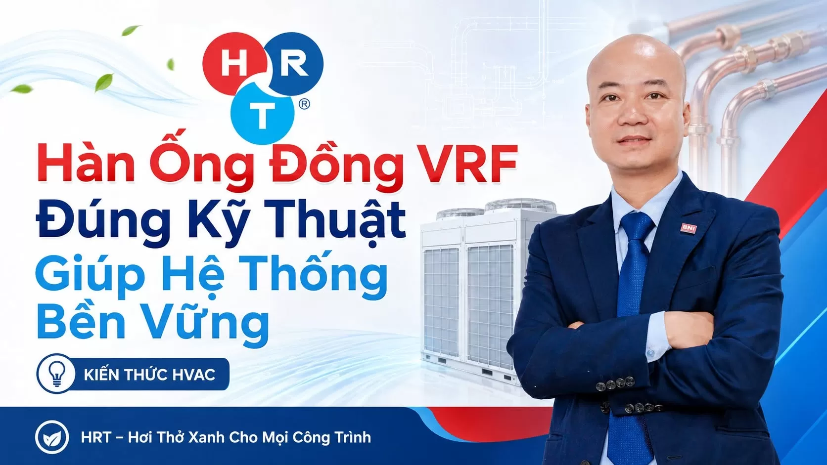 Hàn Ống Đồng VRF Đúng Kỹ Thuật Giúp Hệ Thống Bền Vững